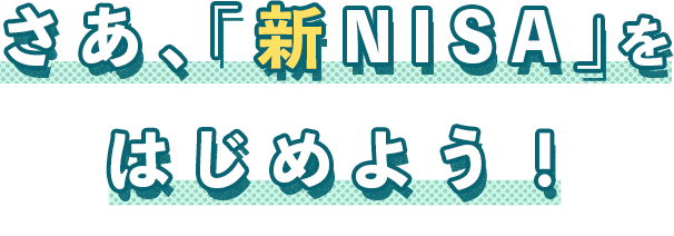 さあ、「新NISA」をはじめよう！